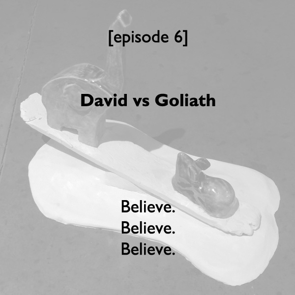 Episode #06: David vs Goliath (left)